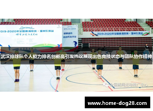 武汉排球队个人能力排名创新高引发热议展现出色竞技状态与团队协作精神