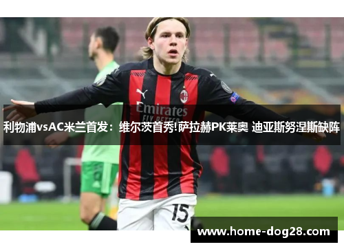 利物浦vsAC米兰首发：维尔茨首秀!萨拉赫PK莱奥 迪亚斯努涅斯缺阵