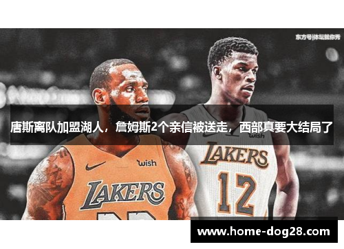 唐斯离队加盟湖人，詹姆斯2个亲信被送走，西部真要大结局了